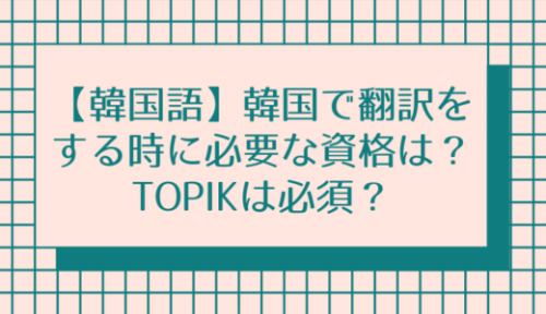【韓国語】韓国で翻訳をする時に必要な資格は？TOPIKは必須？